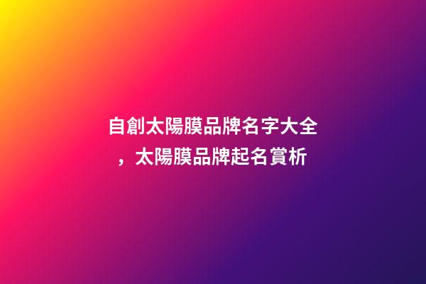 自創太陽膜品牌名字大全，太陽膜品牌起名賞析